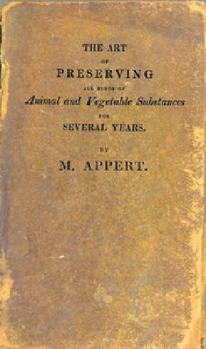 [Gutenberg 52551] • The Art of Preserving All Kinds of Animal and Vegetable Substances for Several Years, 2nd ed. / A work published by the order of the French minister of the interior, on the report of the Board of arts and manufactures